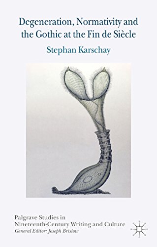 Degeneration, Normativity and the Gothic at the Fin de Siècle (Palgrave Studies in Nineteenth-Century Writing and Culture)