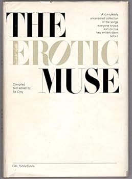 Hardcover The Erotic Muse: A Completely Uncensored Collection of the Songs Everyone Knows and No One Has Written Down Before. Book