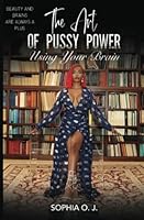 The Art of Pussy Power: Using your Brain B0CJ49HKMV Book Cover