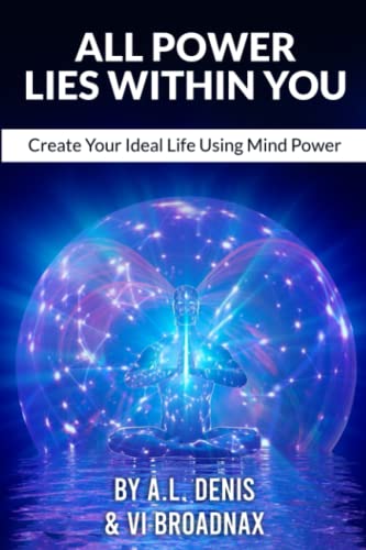 All Power Lies Within You: Create Your Ideal Life Using Mind Power