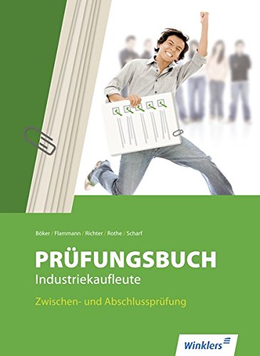 Prüfungsbuch Industriekaufleute: Zwischen- und Abschlussprüfung - Prüfungsbuch Prüfungsbuch Industriekaufleute: Zwischen- und Abschlussprüfung - Prüfungsbuch