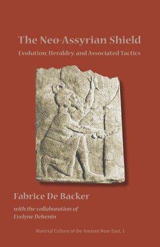 The Neo-Assyrian Shield: Evolution, Heraldry, and Associated Tactics (Material Culture of the Ancient Near East)