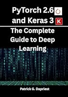 PyTorch 2.6 and Keras 3: The Complete Guide to Deep Learning B0F6DZXWP4 Book Cover