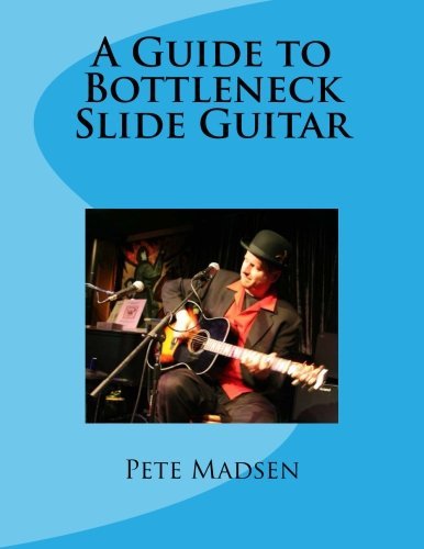 A Guide to Bottleneck Slide Guitar: Written by Peter C Madsen, 2014 Edition, Publisher: PeteMadsen [Paperback]