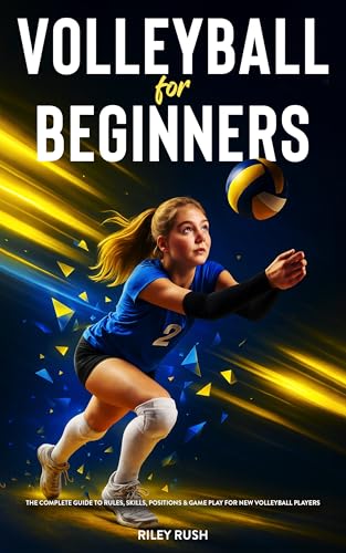 Volleyball for Beginners - The Complete Guide to Rules, Skills, Positions and Game Play for New Volleyball Players