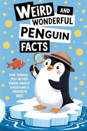 Weird and Wonderful Penguin Facts: Fun Things You Never Knew About Everyone’s Favorite Bird