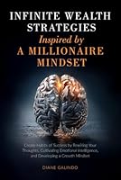 Infinite Wealth Strategies Inspired by a Millionaire Mindset: Create Habits of Success by Rewiring Your Thoughts, Cultivating Emotional Intelligence, and Developing a Growth Mindset B0F5X29FL5 Book Cover
