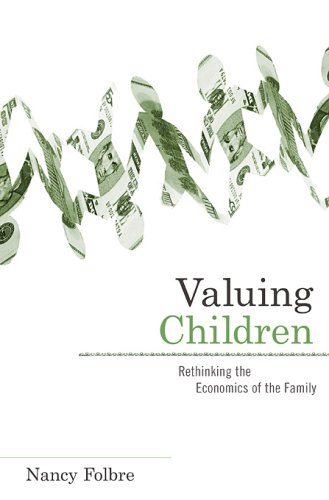 Valuing Children: Rethinking the Economics of the Family (The Family and Public Policy)