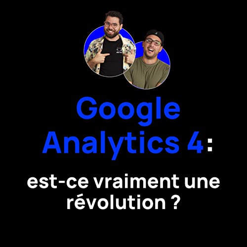 Épisode 2 - Google Analytics 4 : est-ce vraiment une révolution ?