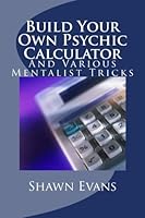 Build Your Own Psychic Calculator: And Various Mentalist Tricks 1470013657 Book Cover