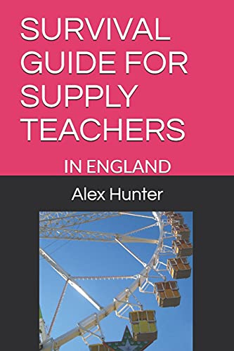 SURVIVAL GUIDE FOR SUPPLY TEACHERS: IN ENGLAND