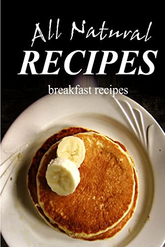 All Natural Recipes - Breakfast Recipes: All natural, Raw, Diabetic Friendly, Low Carb and Sugar Free Nutrition