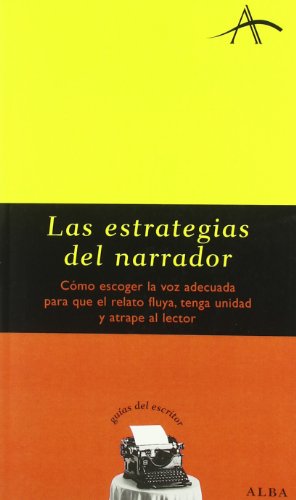 Las estrategias del narrador: Cómo escoger la voz adecuada para que el relato fluya, tenga unidad y