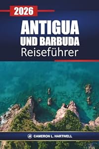 Antigua Und Barbuda Reiseführer 2026: Entdecken Sie karibische Strände, Resorts, Kreuzfahrtausflüge, die lokale Küche und die besten Aktivitäten in Ihrem Urlaub