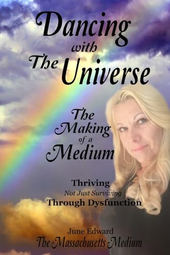Dancing With the Universe: The Making of a Medium Thriving not just Surviving through Dysfunction (June Edward Phsycic Medium Books)
