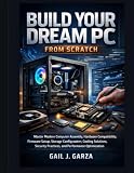 Build Your Dream PC From Scratch: Master Modern Computer Assembly, Hardware Compatibility, Firmware Setup, Storage Configuration, Cooling Solutions, ... Optimization (Applied Systems Engineering)