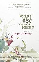 What Will You Teach Her?: Poems 1950744027 Book Cover