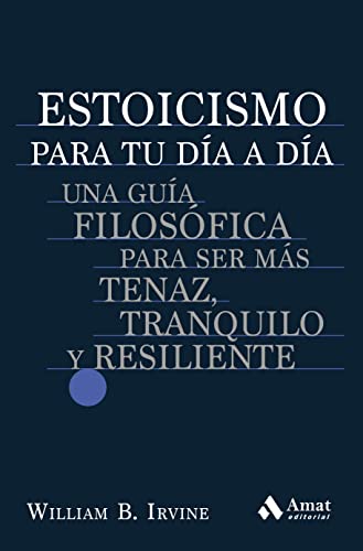 Estoicismo Para Tu Dia A Dia - Una Guia Filosofica Para Ser Mas Tenaz, Tranquilo Y Resiliente (SI...