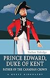 Prince Edward, Duke of Kent: Father of the Canadian Crown (Quest Biography, 34)