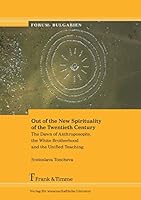 Out of the New Spirituality of the Twentieth Century: The Dawn of Anthroposophy, the White Brotherhood and the Unified Teaching 3732901327 Book Cover