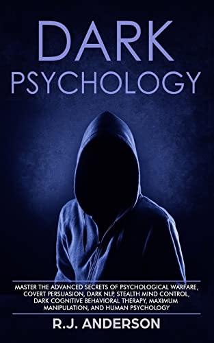 Dark Psychology: Master the Advanced Secrets of Psychological Warfare, Covert Persuasion, Dark NLP, Stealth Mind Control, Dark Cognitive Behavioral Therapy, Maximum Manipulation, and Human Psychology