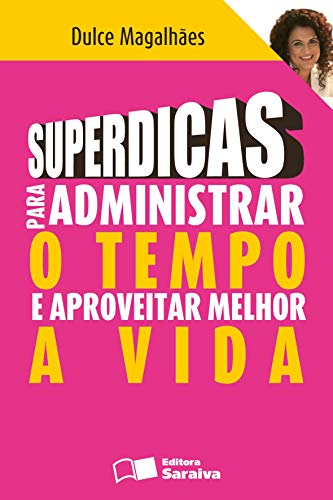 Superdicas para administrar o tempo e aproveitar melhor a vida: