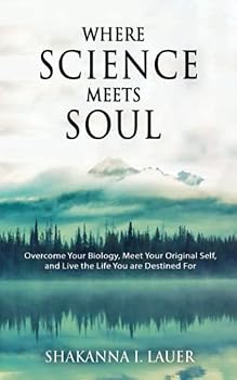 Where Science Meets Soul: Overcome Your Biology, Meet Your Original Self, and Live the Life You are Destined For