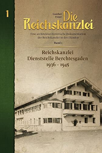 Die Reichskanzlei - Dienststelle Berchtesgaden 1936-1945 Band 1
