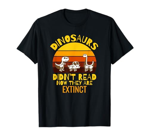 Funny Dinosaurs Didn't Read Now They Are Extinct Teacher T-Shirt