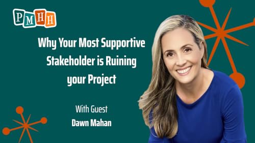 132: Why Your Most Supportive Stakeholder is Ruining your Project, with Dawn Mahan