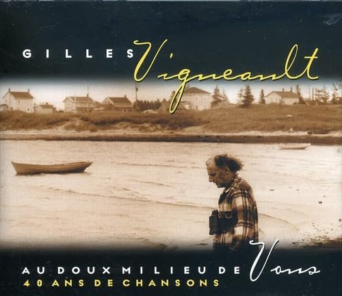 Au doux milieu de vous, 40 ans de chansons [Audio CD] Gilles Vigneault; Bruno Fecteau and Robert Bibeau
