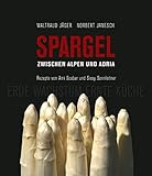 waltraud zürich  Spargel zwischen Alpen und Adria: Erde Wachstum Ernte Küche / Rezepte von Ami Scabar und Sissy Sonnleitner