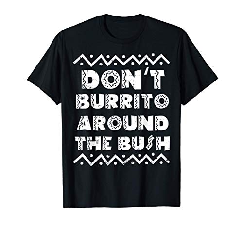 Funny Cinco De Mayo Foodie Lover Burrito Around Bush T-Shirt