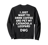 Chien léopard Catahoula de Louisiane Je veux juste boire un café Sweatshirt
