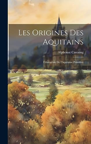 Les Origines des Aquitains: Ethnogénie de l'Aquitaine Primitive (French Edition)