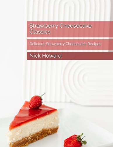 Strawberry Cheesecake Classics: Delicious Strawberry Cheesecake Recipes