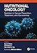 Nutritional Oncology: Nutrition in Cancer Prevention, Treatment, and Survivorship