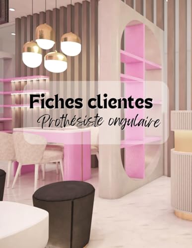 Fiches clientes prothésiste ongulaire: Carnet à remplir pour un suivi approfondi de vos clientes