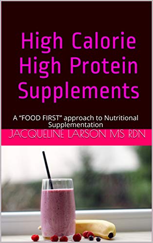 High Calorie High Protein Supplements: A “FOOD FIRST” approach to Nutritional Supplementation