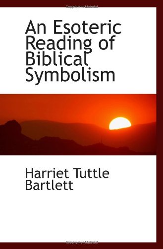An Esoteric Reading of Biblical Symbolism: Bartlett, Harriet Tuttle ...