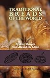 Traditional Breads of the World: 275 Easy Recipes from Around the Globe