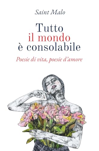 Tutto il mondo è consolabile: Poesie di vita, poesie d'amore