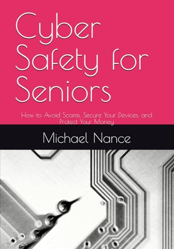 Cyber Safety for Seniors: How to Avoid Scams, Secure Your Devices, and Protect Your Money