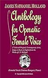 Anthology for Operatic Female Voice: 37 Selected Original, Contemporary Arias, Songs or Duets in...