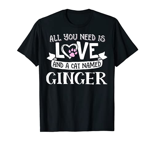 Cat Name Ginger Design - All You Need is Love! T-Shirt