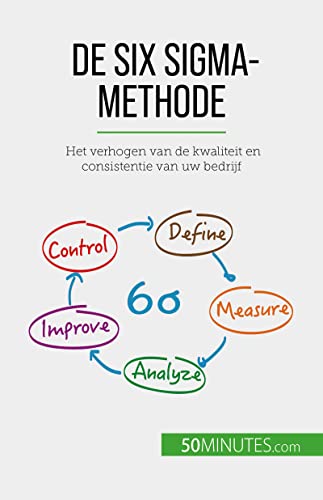 De Six Sigma-methode: Het verhogen van de kwaliteit en consistentie van uw bedrijf (Dutch Edition)