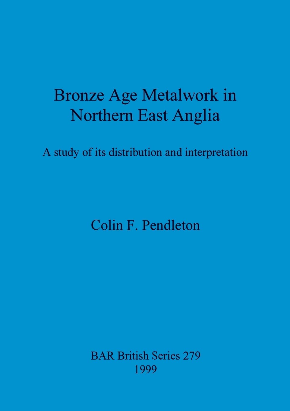 Bronze Age Metalwork in Northern East Anglia: A study of its distribution and interpretation: 279 (British Archaeological Reports British Series)