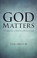 God Matters: The Importance of Belief in a World of Doubt 1490861807 Book Cover