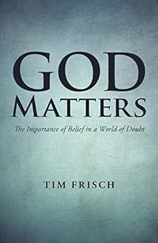 God Matters: The Importance of Belief in a World of Doubt