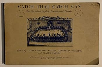 Catch That Catch Can: One Hundred English Rounds and Catches